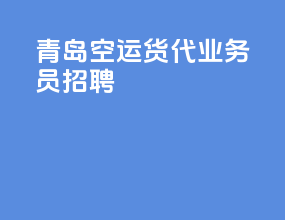 青岛空运货代业务员招聘
