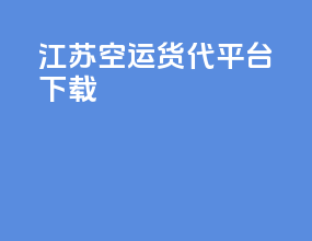 江苏空运货代平台下载