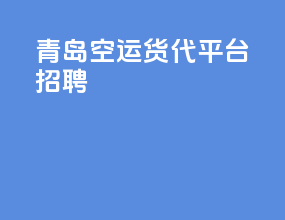 青岛空运货代平台招聘