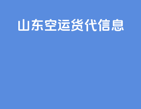山东空运货代信息