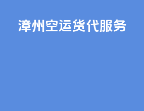 漳州空运货代服务