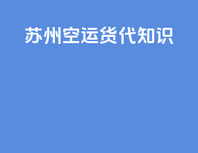 苏州空运货代知识