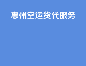 惠州空运货代服务