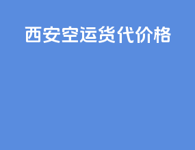 西安空运货代价格