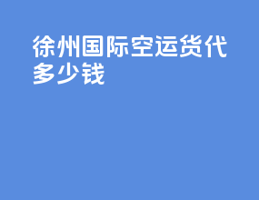 徐州国际空运货代多少钱