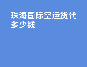 珠海国际空运货代多少钱