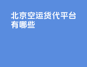 北京空运货代平台有哪些
