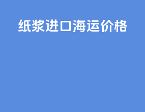 纸浆进口海运价格