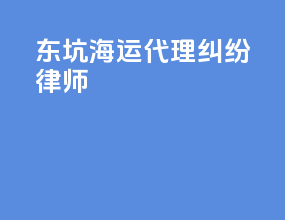 东坑海运代理纠纷律师