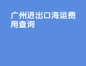 广州进出口海运费用查询