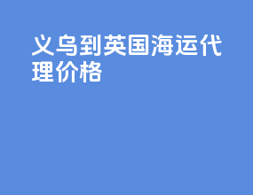 义乌到英国海运代理价格