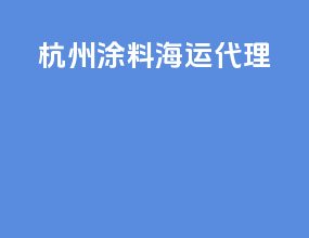 杭州涂料海运代理