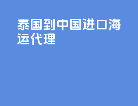 泰国到中国进口海运代理