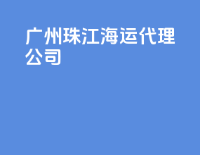 广州珠江海运代理公司