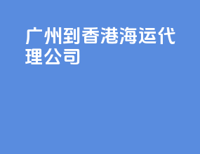 广州到香港海运代理公司