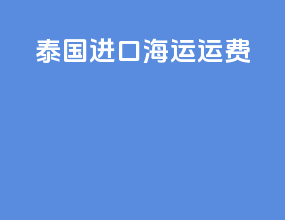 泰国进口海运运费