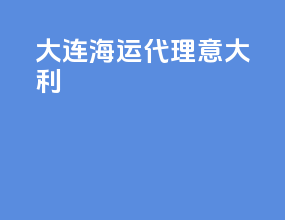 大连海运代理意大利