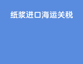 纸浆进口海运关税