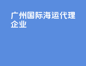 广州国际海运代理企业