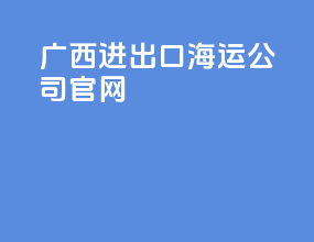 广西进出口海运公司官网