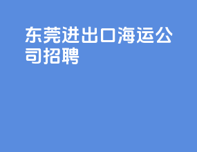 东莞进出口海运公司招聘