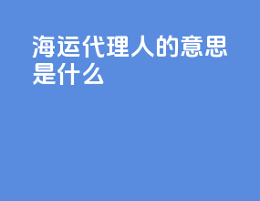 海运代理人的意思是什么