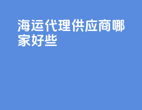 海运代理供应商哪家好些