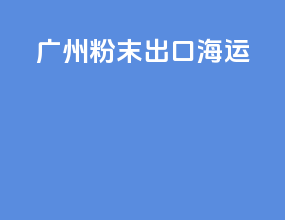 广州粉末出口海运