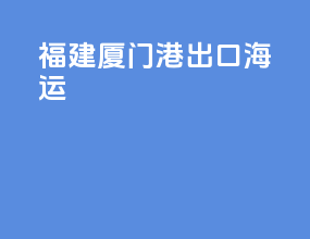 福建厦门港出口海运