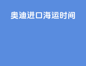 奥迪进口海运时间