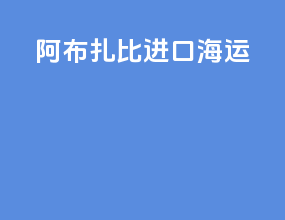 阿布扎比进口海运