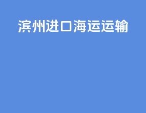 滨州进口海运运输