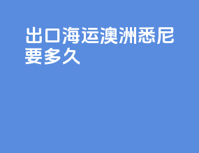 出口海运澳洲悉尼要多久