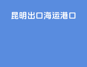 昆明出口海运港口