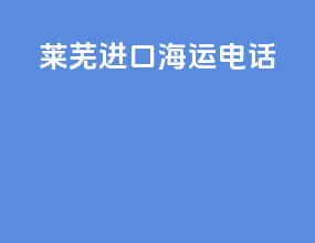 莱芜进口海运电话