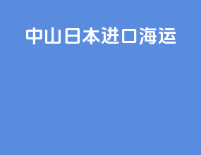 中山日本进口海运