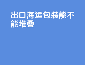 出口海运包装能不能堆叠