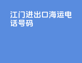 江门进出口海运电话号码