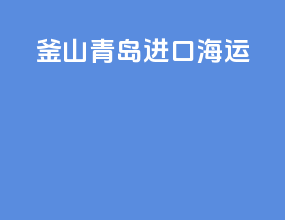 釜山青岛进口海运