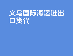 义乌国际海运进出口货代