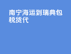 南宁海运到瑞典包税货代