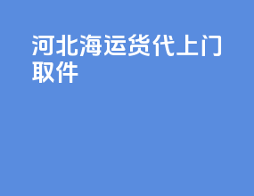 河北海运货代上门取件