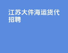 江苏大件海运货代招聘