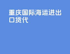 重庆国际海运进出口货代