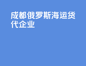 成都俄罗斯海运货代企业