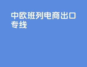 中欧班列电商出口专线