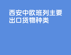 西安中欧班列主要出口货物种类