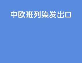 中欧班列染发出口