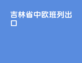 吉林省中欧班列出口