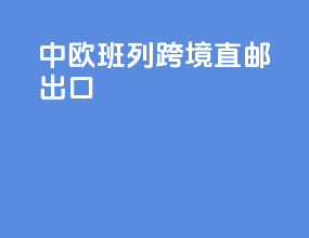 中欧班列跨境直邮出口
